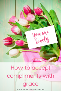 www.moretomum.com.au How to accept compliments with grace