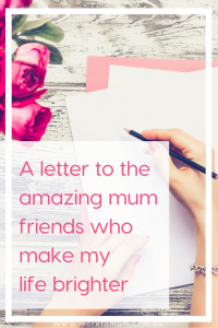 www.moretomum.com.au A letter to the amazing mum friends who make my life brighter